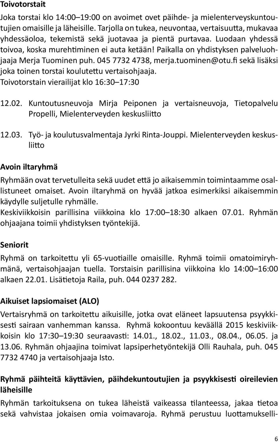 Paikalla on yhdistyksen palveluohjaaja Merja Tuominen puh. 045 7732 4738, merja.tuominen@otu.fi sekä lisäksi joka toinen torstai koulutettu vertaisohjaaja.