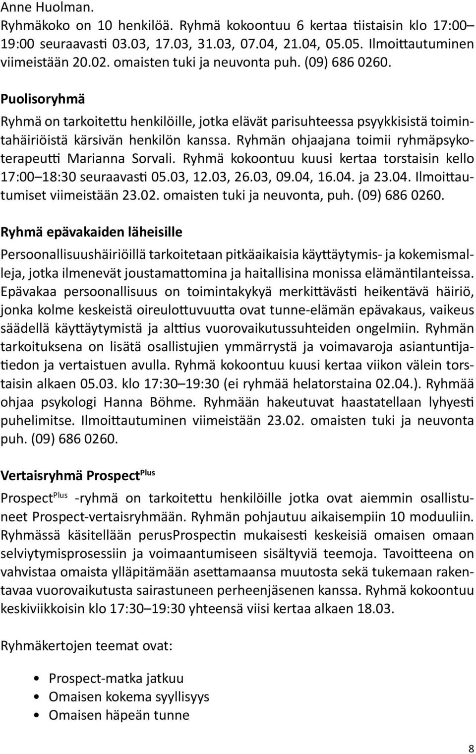 Ryhmän ohjaajana toimii ryhmäpsykoterapeutti Marianna Sorvali. Ryhmä kokoontuu kuusi kertaa torstaisin kello 17:00 18:30 seuraavasti 05.03, 12.03, 26.03, 09.04, 16.04. ja 23.04. Ilmoittautumiset viimeistään 23.