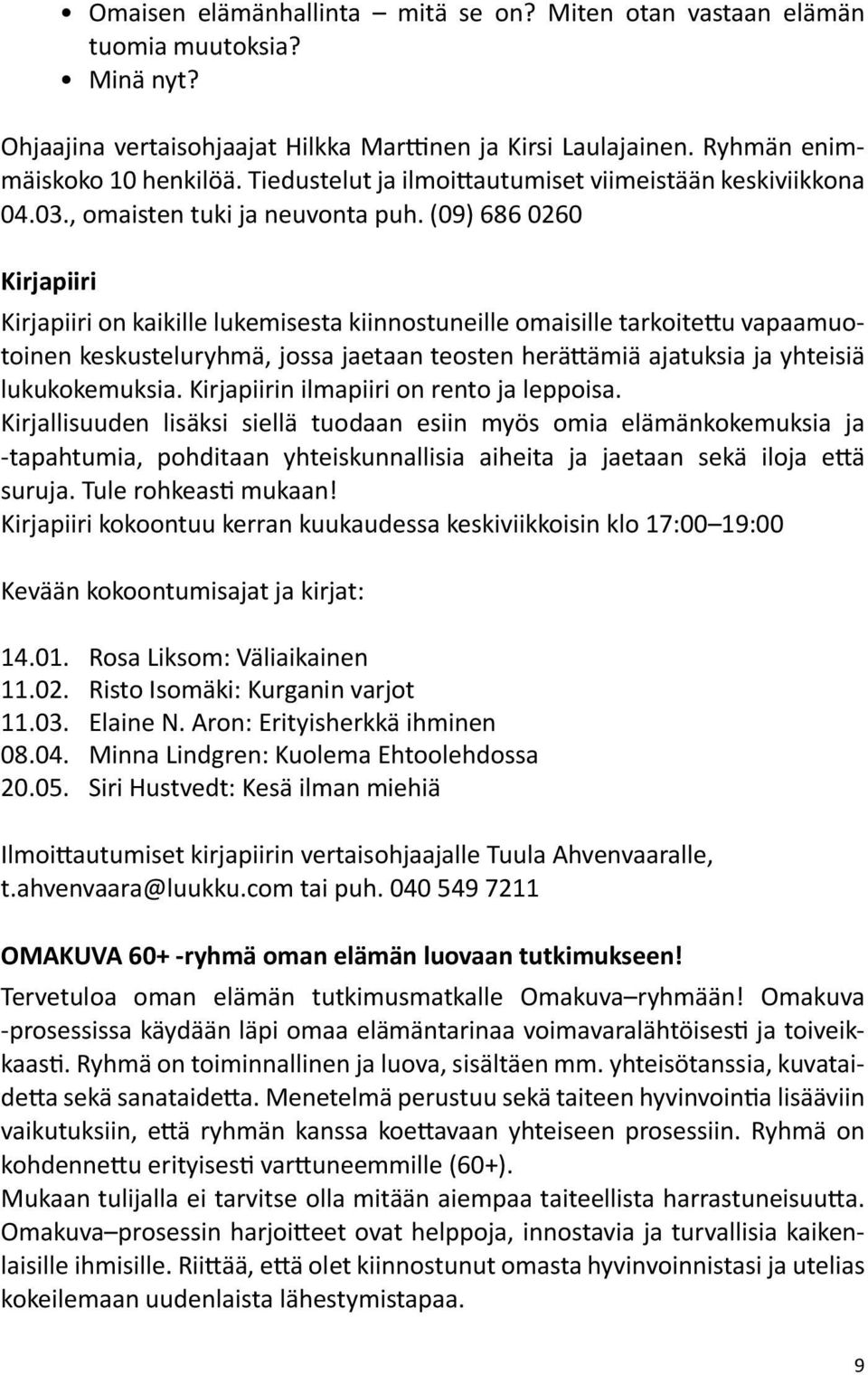 (09) 686 0260 Kirjapiiri Kirjapiiri on kaikille lukemisesta kiinnostuneille omaisille tarkoitettu vapaamuotoinen keskusteluryhmä, jossa jaetaan teosten herättämiä ajatuksia ja yhteisiä lukukokemuksia.