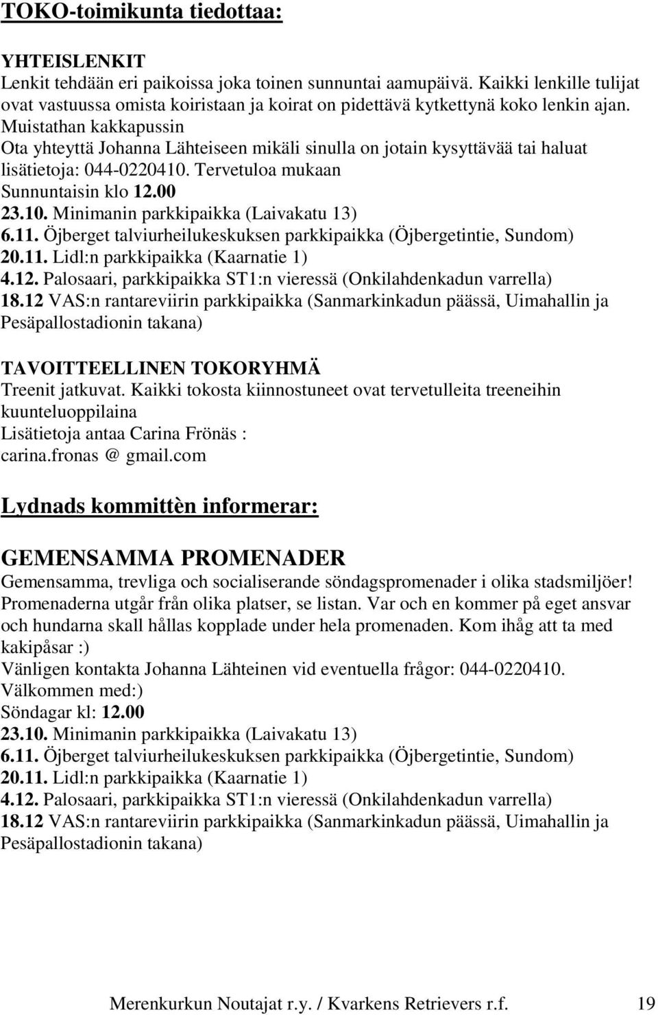 Muistathan kakkapussin Ota yhteyttä Johanna Lähteiseen mikäli sinulla on jotain kysyttävää tai haluat lisätietoja: 044-0220410. Tervetuloa mukaan Sunnuntaisin klo 12.00 23.10. Minimanin parkkipaikka (Laivakatu 13) 6.