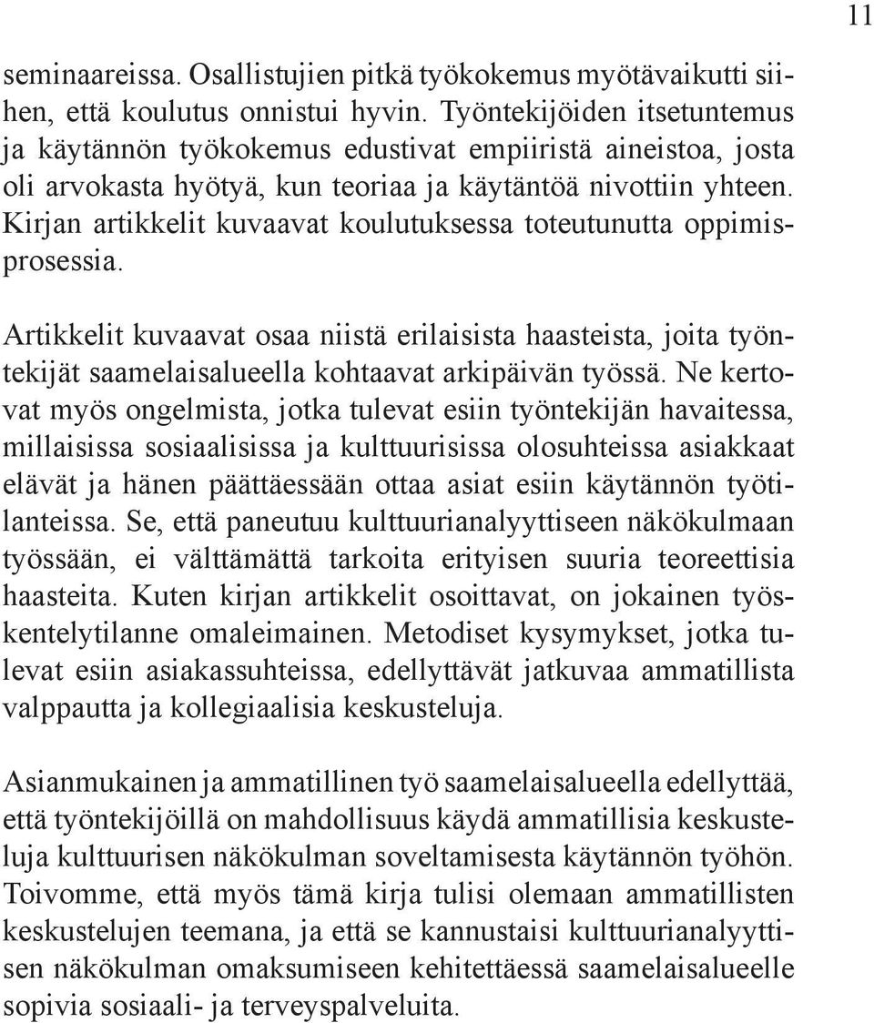 Kirjan artikkelit kuvaavat koulutuksessa toteutunutta oppimisprosessia. Artikkelit kuvaavat osaa niistä erilaisista haasteista, joita työntekijät saamelaisalueella kohtaavat arkipäivän työssä.