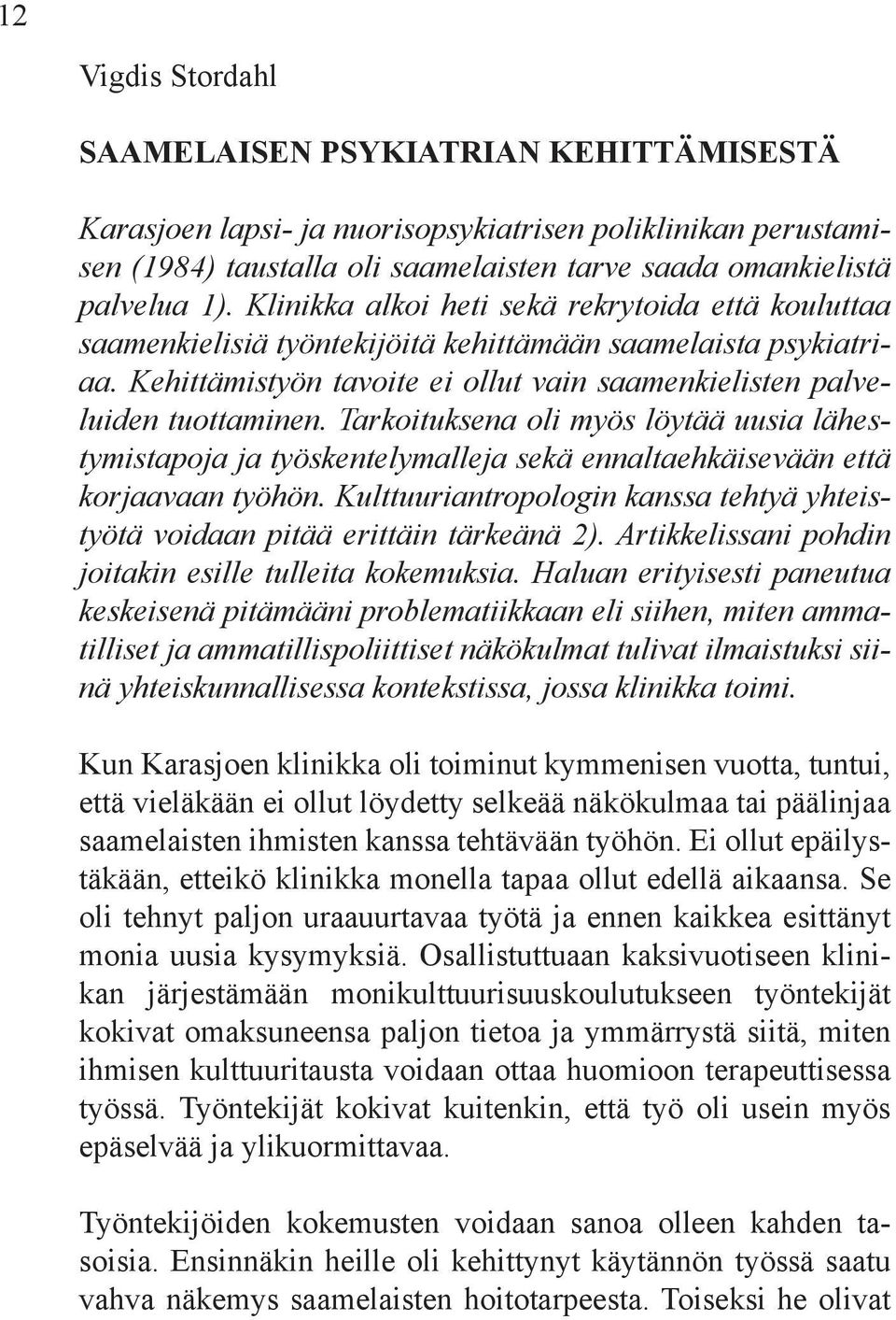 Tarkoituksena oli myös löytää uusia lähestymistapoja ja työskentelymalleja sekä ennaltaehkäisevään että korjaavaan työhön.