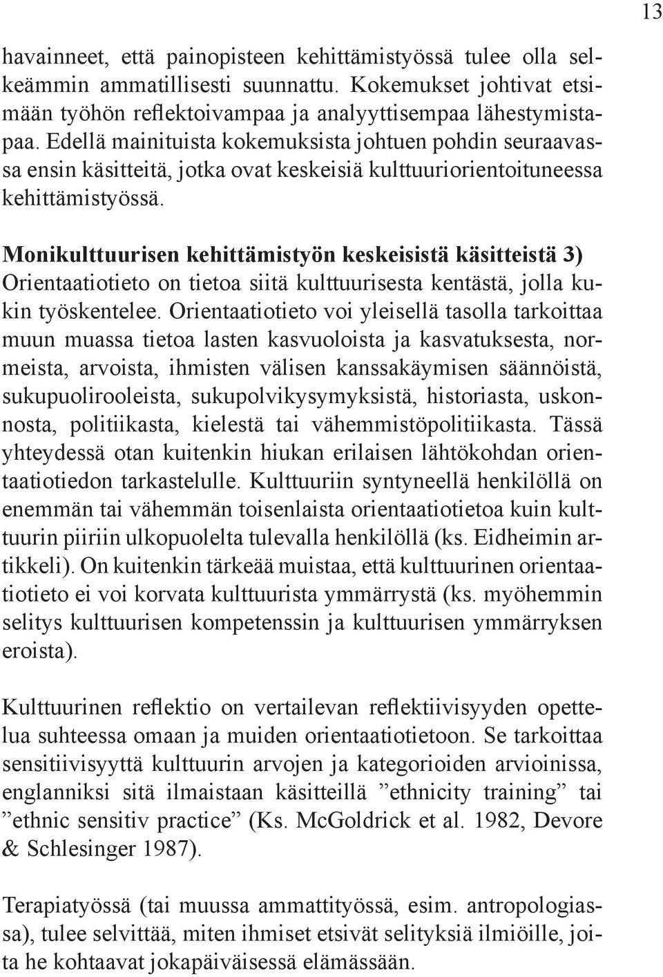 Monikulttuurisen kehittämistyön keskeisistä käsitteistä 3) Orientaatiotieto on tietoa siitä kulttuurisesta kentästä, jolla kukin työskentelee.