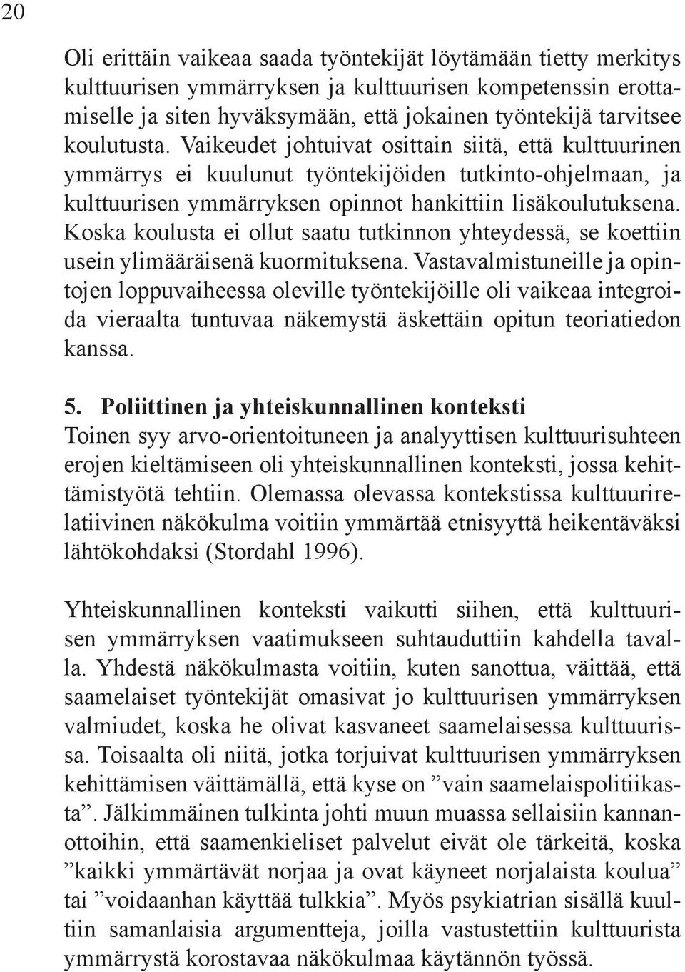 Koska koulusta ei ollut saatu tutkinnon yhteydessä, se koettiin usein ylimääräisenä kuormituksena.