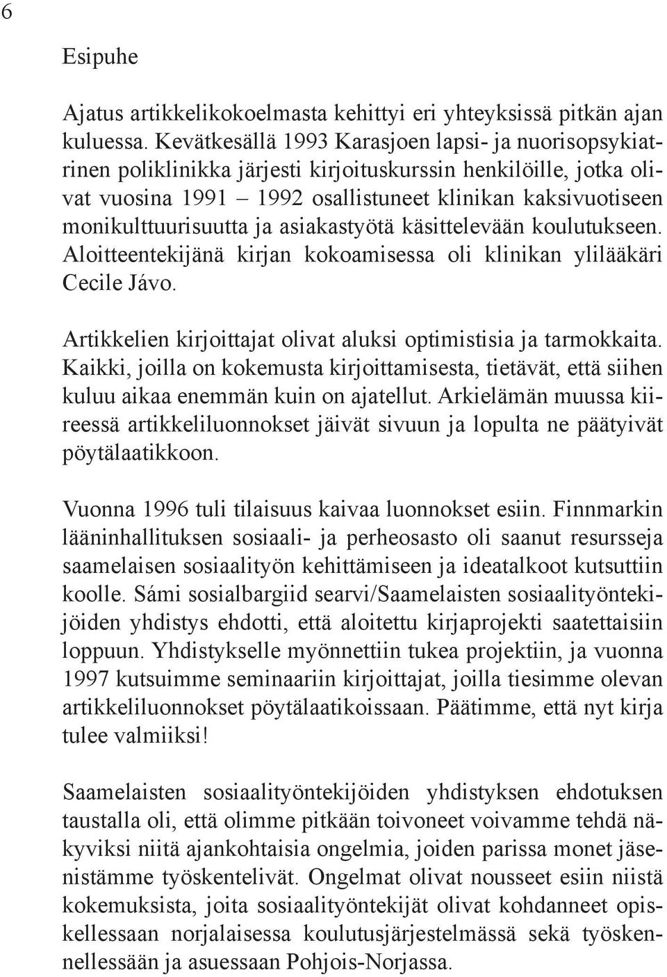 ja asiakastyötä käsittelevään koulutukseen. Aloitteentekijänä kirjan kokoamisessa oli klinikan ylilääkäri Cecile Jávo. Artikkelien kirjoittajat olivat aluksi optimistisia ja tarmokkaita.