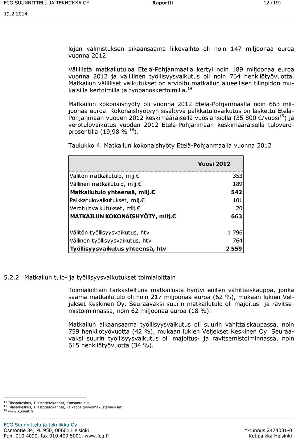 Matkailun välilliset vaikutukset on arvioitu matkailun alueellisen tilinpidon mukaisilla kertoimilla ja työpanoskertoimilla.