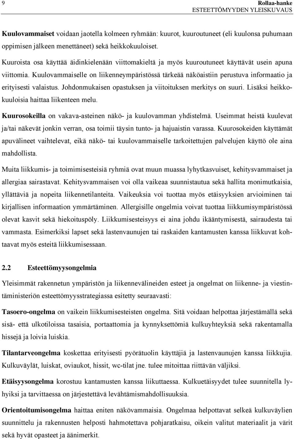 Kuulovammaiselle on liikenneympäristössä tärkeää näköaistiin perustuva informaatio ja erityisesti valaistus. Johdonmukaisen opastuksen ja viitoituksen merkitys on suuri.