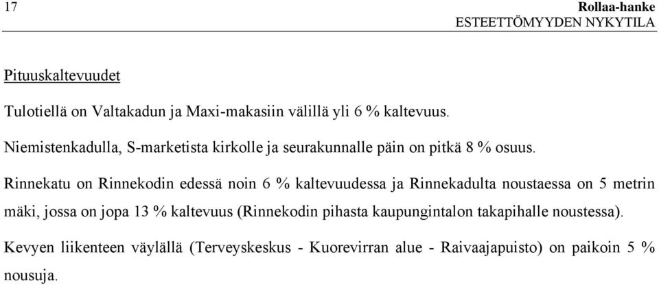 Rinnekatu on Rinnekodin edessä noin 6 % kaltevuudessa ja Rinnekadulta noustaessa on 5 metrin mäki, jossa on jopa 13 %