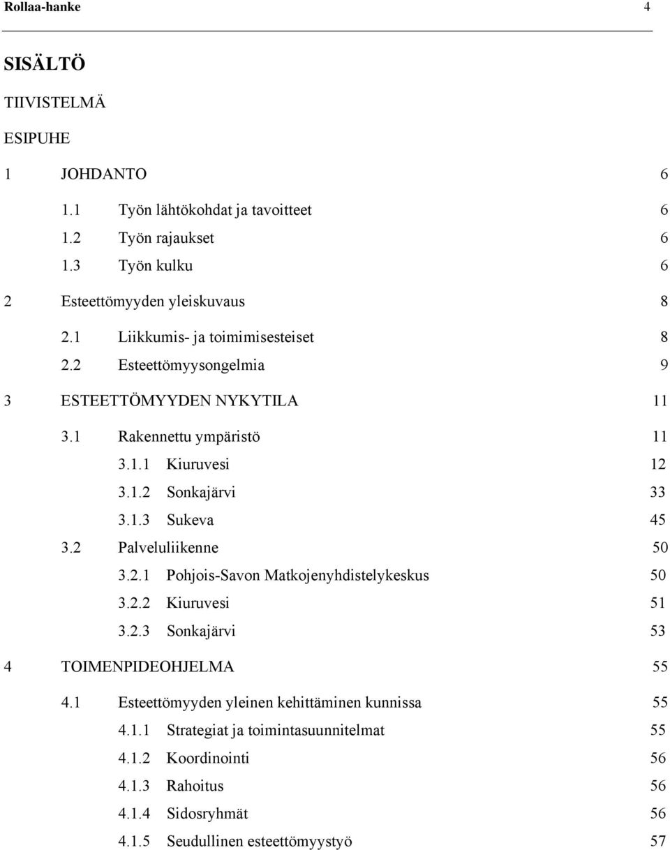 1.2 Sonkajärvi 33 3.1.3 Sukeva 45 3.2 Palveluliikenne 50 3.2.1 Pohjois-Savon Matkojenyhdistelykeskus 50 3.2.2 Kiuruvesi 51 3.2.3 Sonkajärvi 53 4 TOIMENPIDEOHJELMA 55 4.