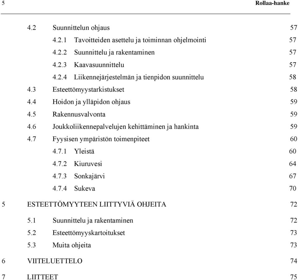 6 Joukkoliikennepalvelujen kehittäminen ja hankinta 59 4.7 Fyysisen ympäristön toimenpiteet 60 4.7.1 Yleistä 60 4.7.2 Kiuruvesi 64 4.7.3 Sonkajärvi 67 4.7.4 Sukeva 70 5 ESTEETTÖMYYTEEN LIITTYVIÄ OHJEITA 72 5.