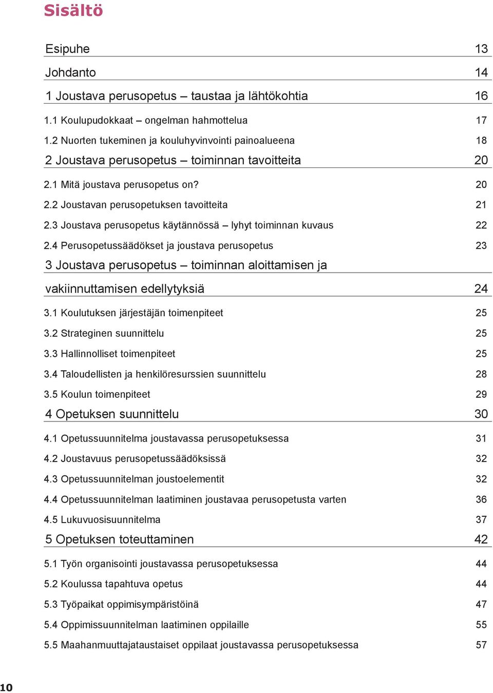 3 Joustava perusopetus käytännössä lyhyt toiminnan kuvaus 22 2.4 Perusopetussäädökset ja joustava perusopetus 23 3 Joustava perusopetus toiminnan aloittamisen ja vakiinnuttamisen edellytyksiä 24 3.