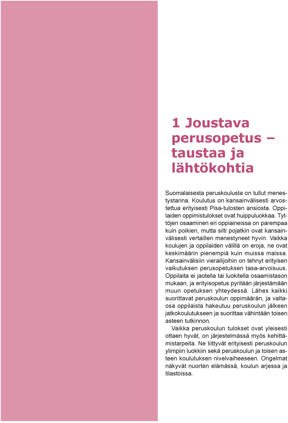 Vaikka koulujen ja oppilaiden välillä on eroja, ne ovat keskimäärin pienempiä kuin muissa maissa. Kansainvälisiin vierailijoihin on tehnyt erityisen vaikutuksen perusopetuksen tasa-arvoisuus.