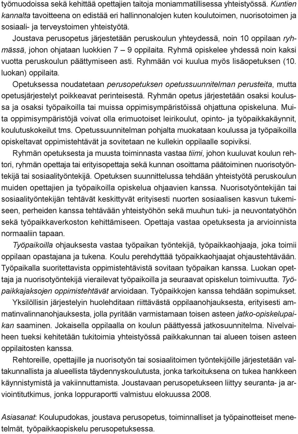 Joustava perusopetus järjestetään peruskoulun yhteydessä, noin 10 oppilaan ryhmässä, johon ohjataan luokkien 7 9 oppilaita. Ryhmä opiskelee yhdessä noin kaksi vuotta peruskoulun päättymiseen asti.