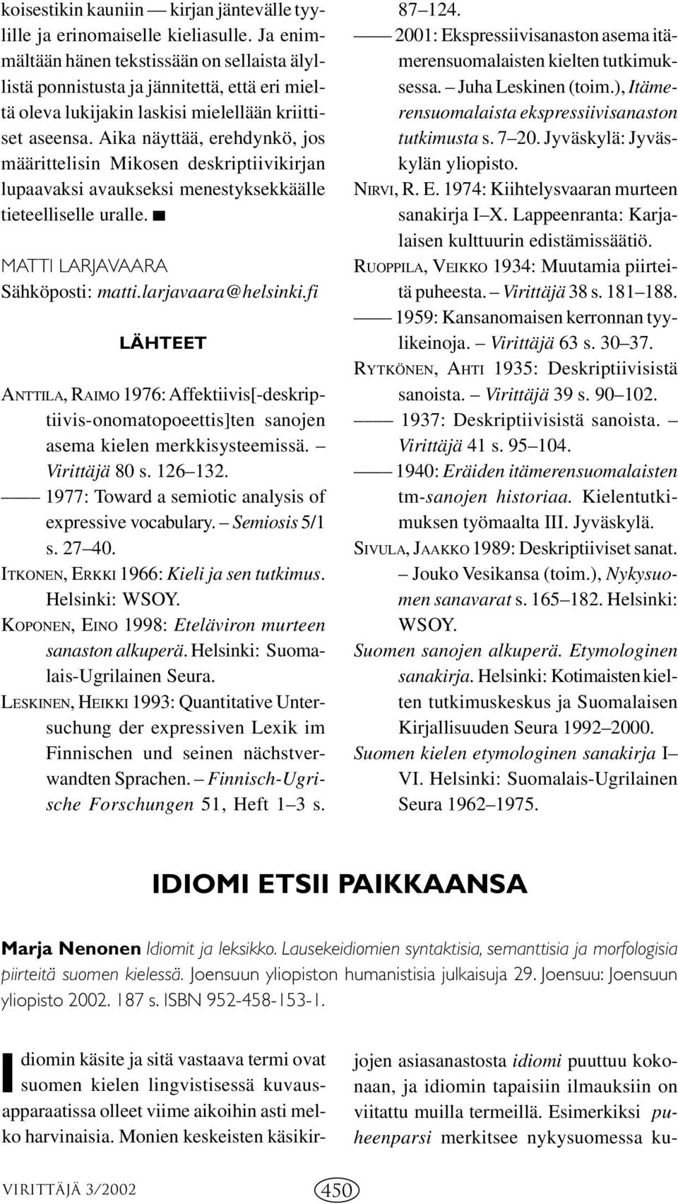 Aika näyttää, erehdynkö, jos määrittelisin Mikosen deskriptiivikirjan lupaavaksi avaukseksi menestyksekkäälle tieteelliselle uralle. MATTI LARJAVAARA Sähköposti: matti.larjavaara@helsinki.