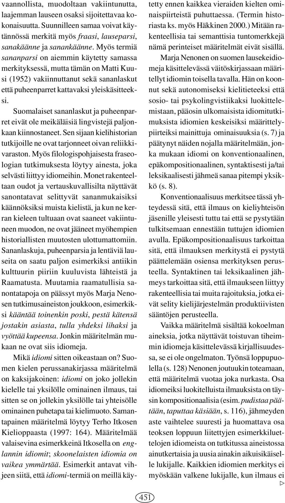 Suomalaiset sananlaskut ja puheenparret eivät ole meikäläisiä lingvistejä paljonkaan kiinnostaneet. Sen sijaan kielihistorian tutkijoille ne ovat tarjonneet oivan reliikkivaraston.