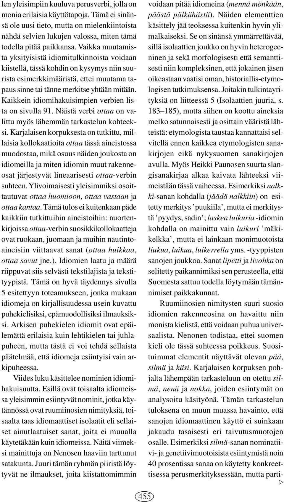 Kaikkein idiomihakuisimpien verbien lista on sivulla 91. Näistä verbi ottaa on valittu myös lähemmän tarkastelun kohteeksi.