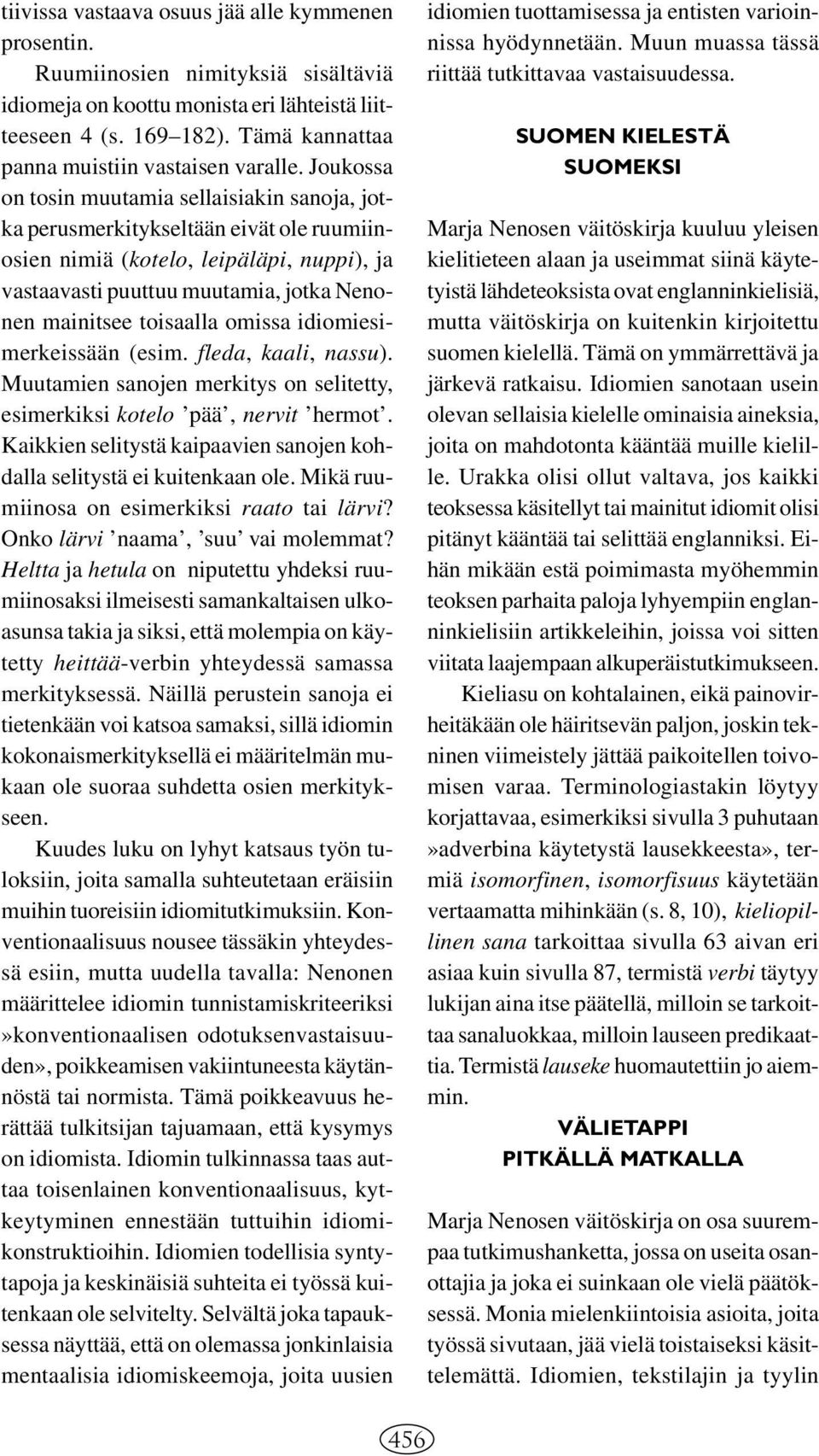 Joukossa on tosin muutamia sellaisiakin sanoja, jotka perusmerkitykseltään eivät ole ruumiinosien nimiä (kotelo, leipäläpi, nuppi), ja vastaavasti puuttuu muutamia, jotka Nenonen mainitsee toisaalla