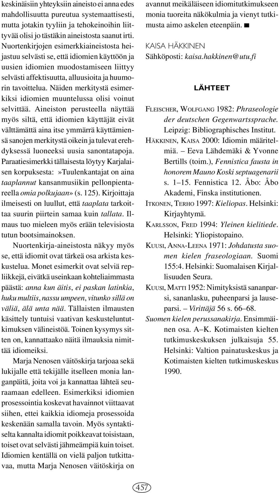 Näiden merkitystä esimerkiksi idiomien muuntelussa olisi voinut selvittää.