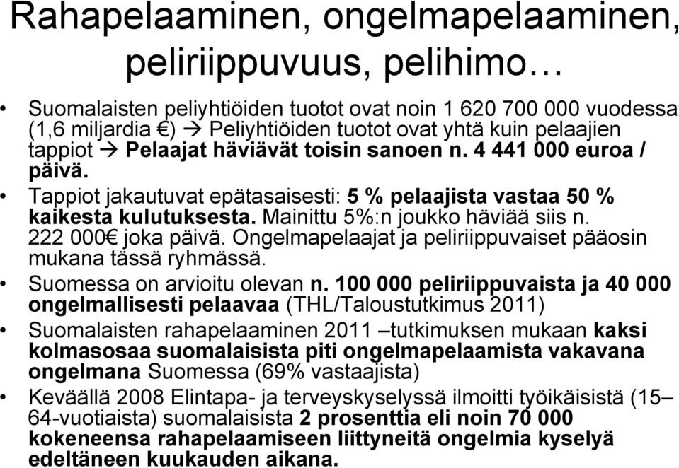 Ongelmapelaajat ja peliriippuvaiset pääosin mukana tässä ryhmässä. Suomessa on arvioitu olevan n.