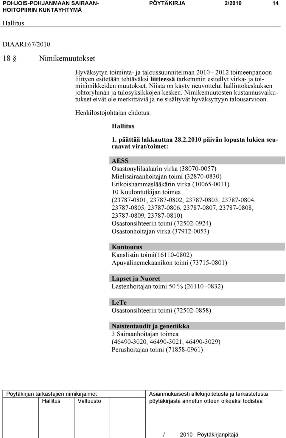 Nimikemuutosten kustannusvaikutukset eivät ole merkittäviä ja ne sisältyvät hyväksyttyyn talousarvioon. Henkilöstöjohtajan ehdotus: 1. päättää lakkauttaa 28