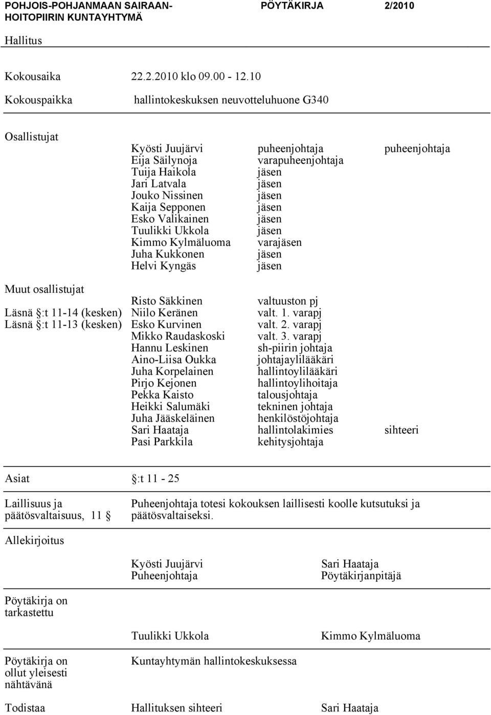 jäsen Kaija Sepponen jäsen Esko Valikainen jäsen Tuulikki Ukkola jäsen Kimmo Kylmäluoma varajäsen Juha Kukkonen jäsen Helvi Kyngäs jäsen Muut osallistujat Risto Säkkinen valtuuston pj Läsnä :t 11-14