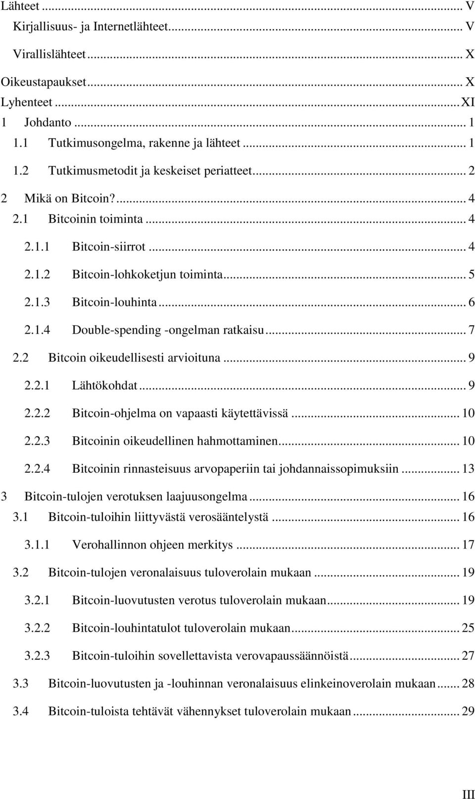 2 Bitcoin oikeudellisesti arvioituna... 9 2.2.1 Lähtökohdat... 9 2.2.2 Bitcoin-ohjelma on vapaasti käytettävissä... 10 2.2.3 Bitcoinin oikeudellinen hahmottaminen... 10 2.2.4 Bitcoinin rinnasteisuus arvopaperiin tai johdannaissopimuksiin.