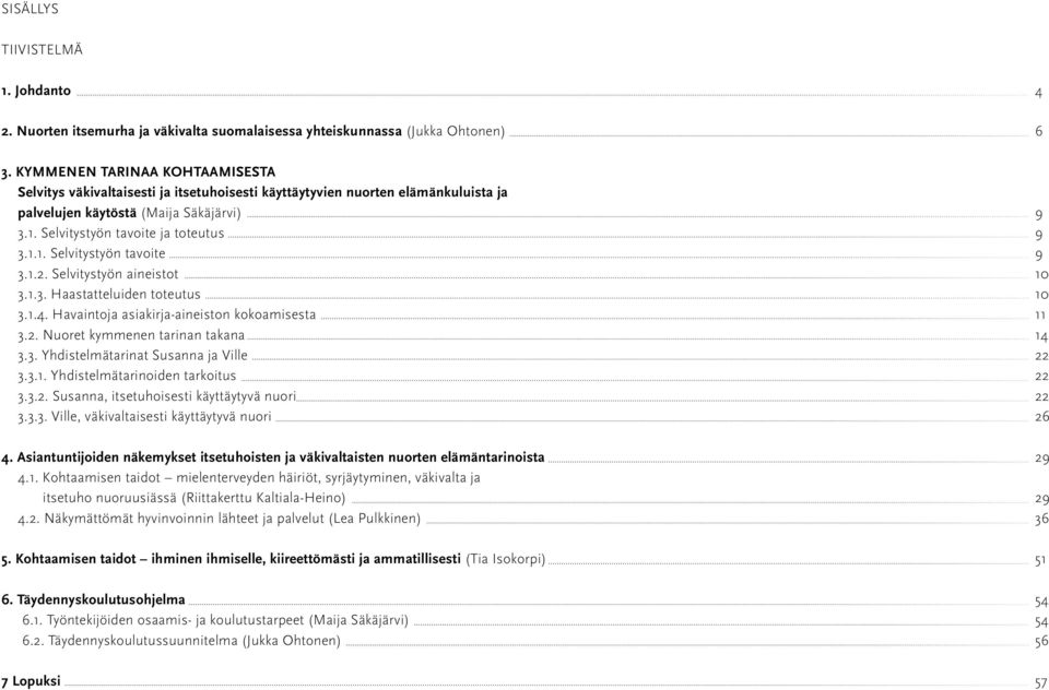 1.2. Selvitystyön aineistot 3.1.3. Haastatteluiden toteutus 3.1.4. Havaintoja asiakirja-aineiston kokoamisesta 3.2. Nuoret kymmenen tarinan takana 3.3. Yhdistelmätarinat Susanna ja Ville 3.3.1. Yhdistelmätarinoiden tarkoitus 3.