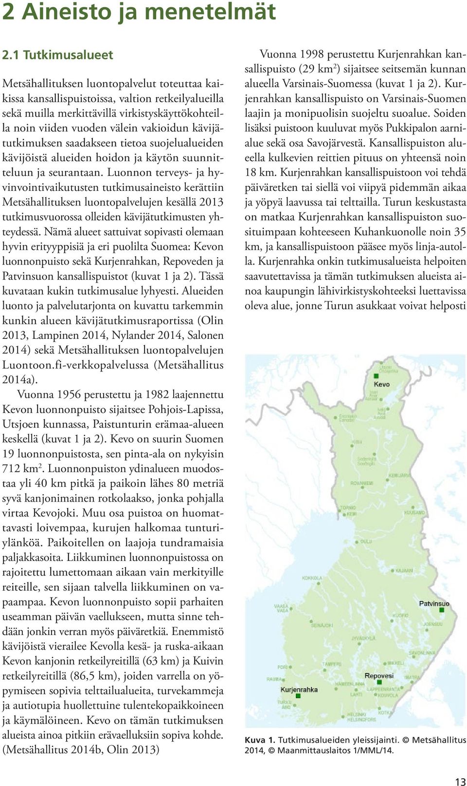 vakioidun kävijätutkimuksen saadakseen tietoa suojelualueiden kävijöistä alueiden hoidon ja käytön suunnitteluun ja seurantaan.