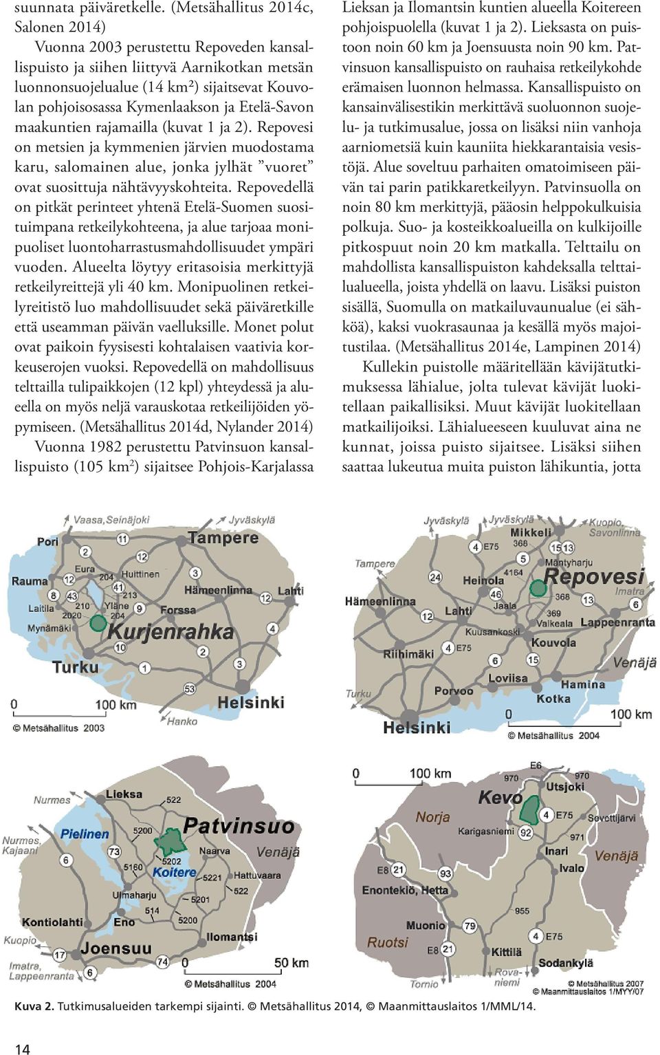 ja Etelä-Savon maakuntien rajamailla (kuvat 1 ja 2). Repovesi on metsien ja kymmenien järvien muodostama karu, salomainen alue, jonka jylhät vuoret ovat suosittuja nähtävyyskohteita.