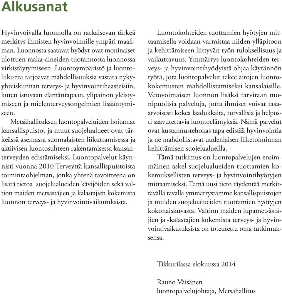 Luontoympäristö ja luontoliikunta tarjoavat mahdollisuuksia vastata nykyyhteiskunnan terveys- ja hyvinvointihaasteisiin, kuten istuvaan elämäntapaan, ylipainon yleistymiseen ja mielenterveysongelmien