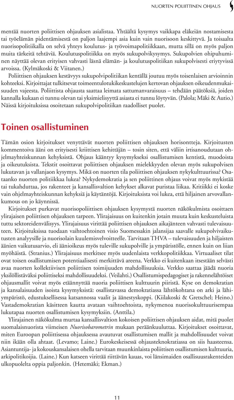 Ja toisaalta nuorisopolitiikalla on selvä yhteys koulutus- ja työvoimapolitiikkaan, mutta sillä on myös paljon muita tärkeitä tehtäviä. Koulutuspolitiikka on myös sukupolvikysymys.