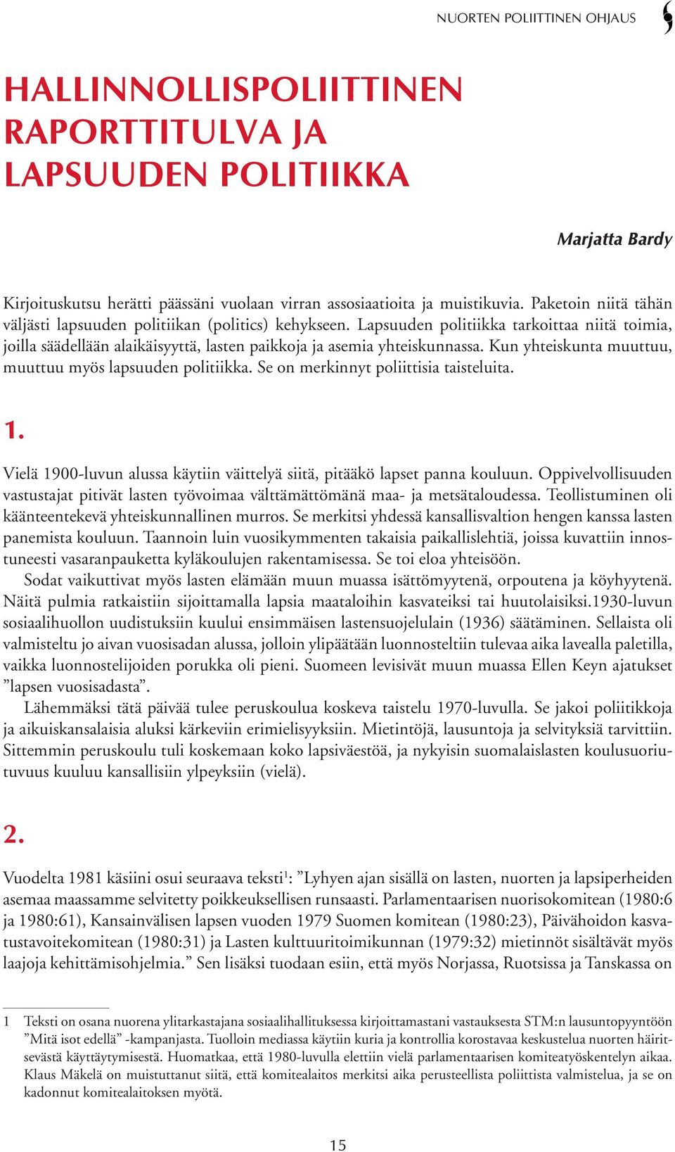 Kun yhteiskunta muuttuu, muuttuu myös lapsuuden politiikka. Se on merkinnyt poliittisia taisteluita. 1. Vielä 1900-luvun alussa käytiin väittelyä siitä, pitääkö lapset panna kouluun.