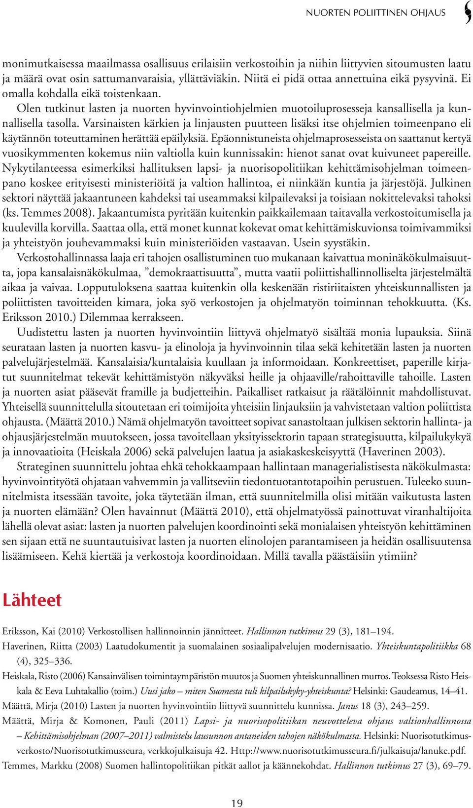 Varsinaisten kärkien ja linjausten puutteen lisäksi itse ohjelmien toimeenpano eli käytännön toteuttaminen herättää epäilyksiä.