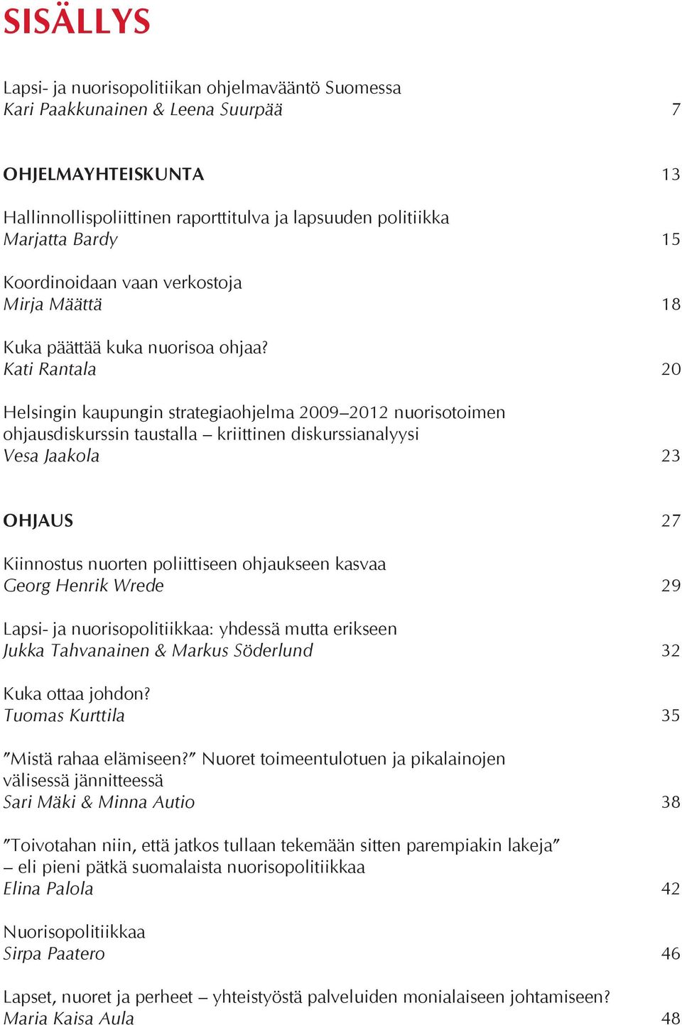 Kati Rantala 20 Helsingin kaupungin strategiaohjelma 2009 2012 nuorisotoimen ohjausdiskurssin taustalla kriittinen diskurssianalyysi Vesa Jaakola 23 ohjaus 27 Kiinnostus nuorten poliittiseen