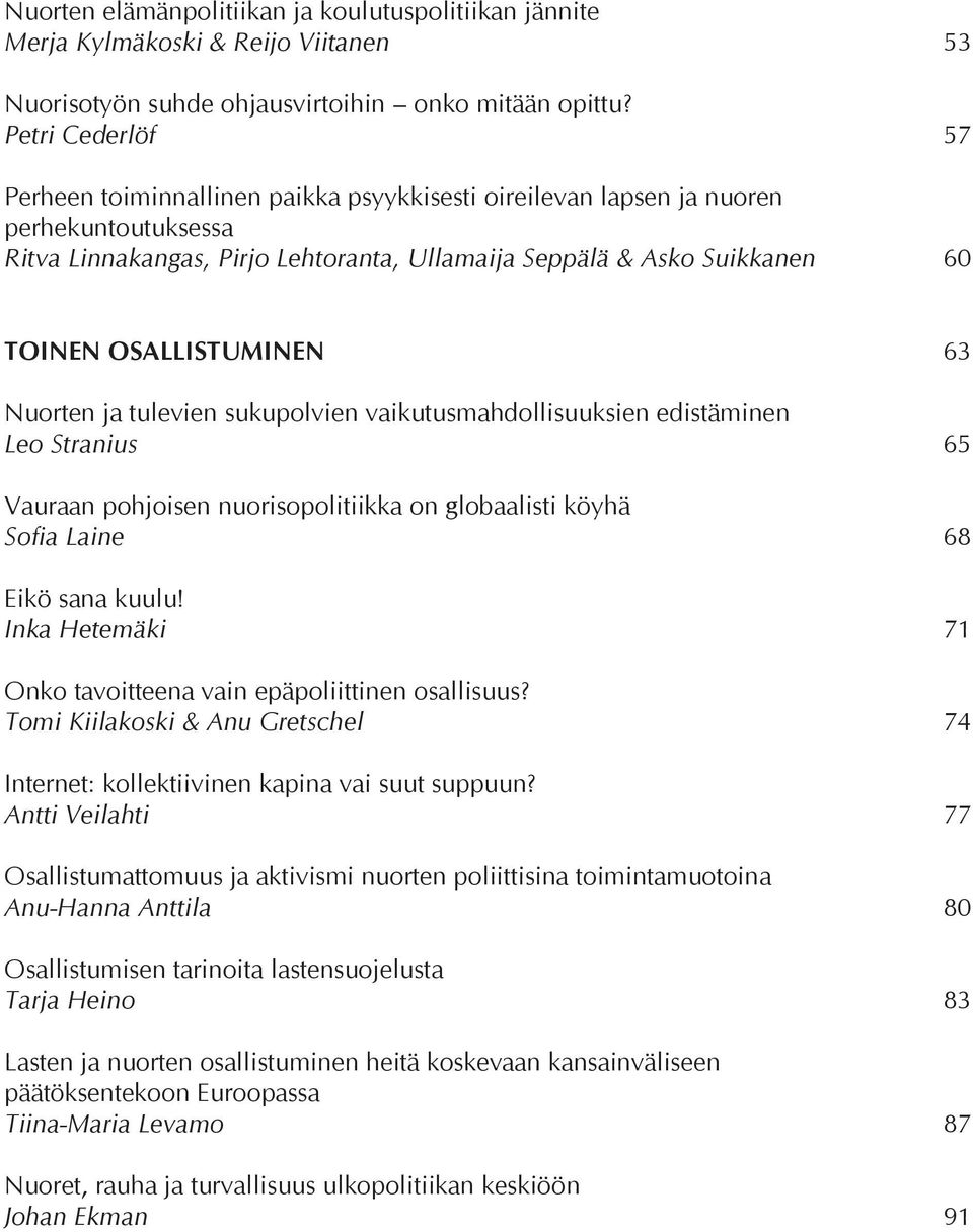 osallistuminen 63 Nuorten ja tulevien sukupolvien vaikutusmahdollisuuksien edistäminen Leo Stranius 65 Vauraan pohjoisen nuorisopolitiikka on globaalisti köyhä Sofia Laine 68 Eikö sana kuulu!