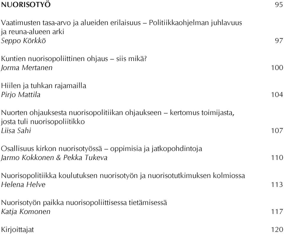 Jorma Mertanen 100 Hiilen ja tuhkan rajamailla Pirjo Mattila 104 Nuorten ohjauksesta nuorisopolitiikan ohjaukseen kertomus toimijasta, josta tuli