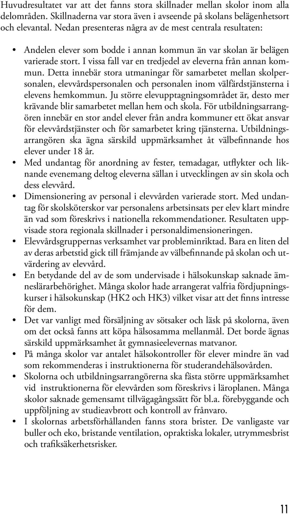 Detta innebär stora utmaningar för samarbetet mellan skolpersonalen, elevvårdspersonalen och personalen inom välfärdstjänsterna i elevens hemkommun.