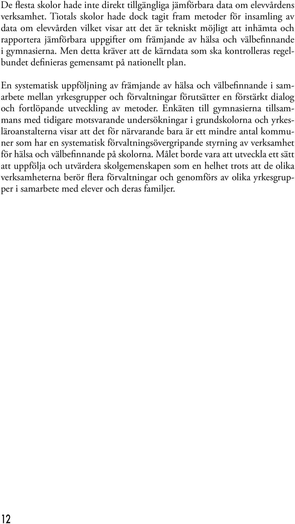 välbefinnande i gymnasierna. Men detta kräver att de kärndata som ska kontrolleras regelbundet definieras gemensamt på nationellt plan.