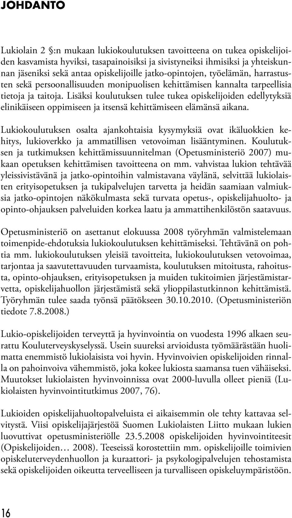 Lisäksi koulutuksen tulee tukea opiskelijoiden edellytyksiä elinikäiseen oppimiseen ja itsensä kehittämiseen elämänsä aikana.