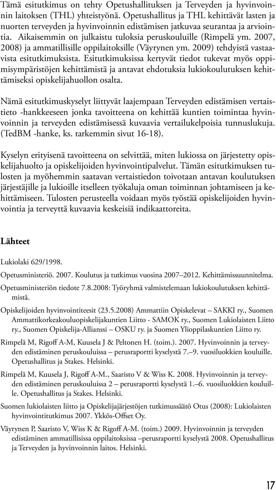 2007, 2008) ja ammatillisille oppilaitoksille (Väyrynen ym. 2009) tehdyistä vastaavista esitutkimuksista.