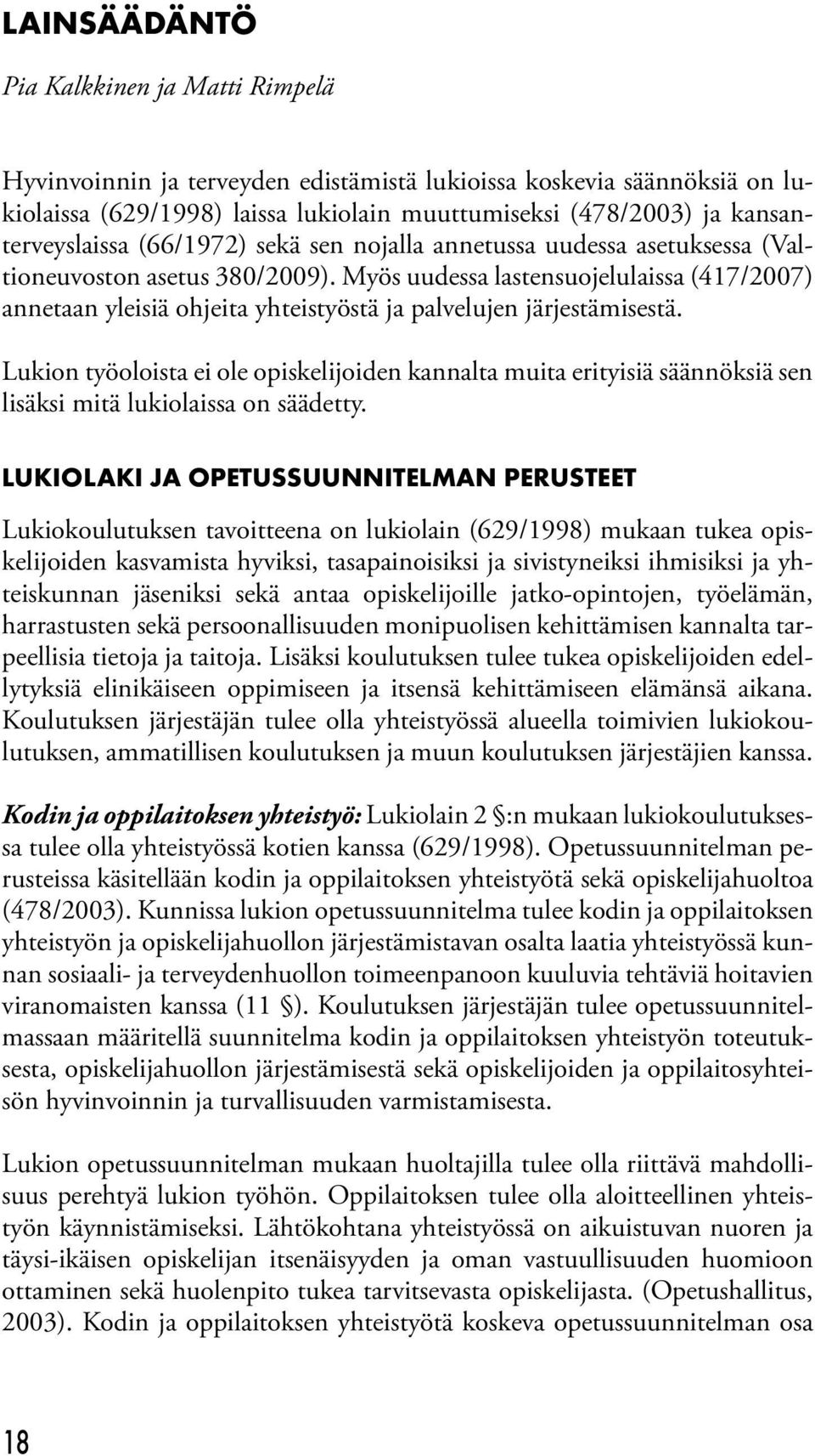 Myös uudessa lastensuojelulaissa (417/2007) annetaan yleisiä ohjeita yhteistyöstä ja palvelujen järjestämisestä.