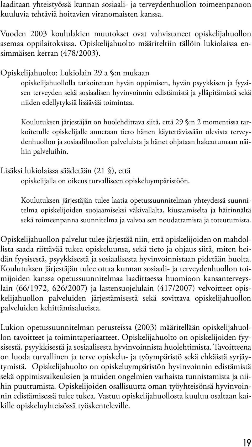 Opiskelijahuolto: Lukiolain 29 a :n mukaan opiskelijahuollolla tarkoitetaan hyvän oppimisen, hyvän psyykkisen ja fyysisen terveyden sekä sosiaalisen hyvinvoinnin edistämistä ja ylläpitämistä sekä