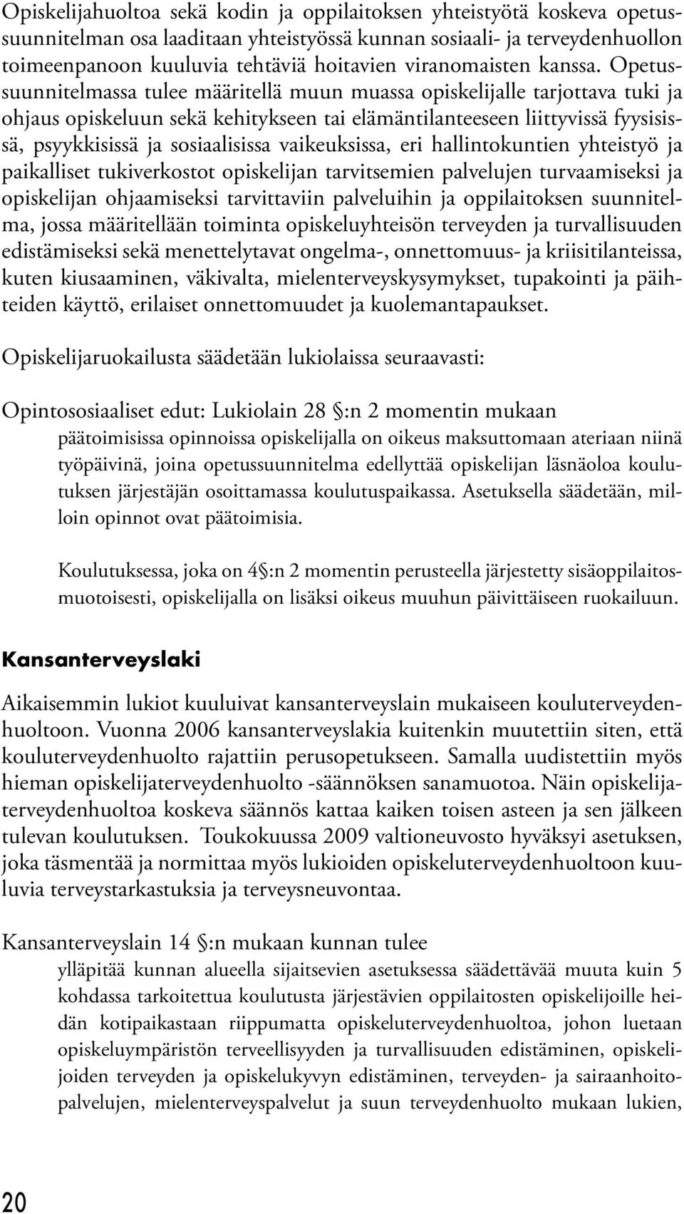 Opetussuunnitelmassa tulee määritellä muun muassa opiskelijalle tarjottava tuki ja ohjaus opiskeluun sekä kehitykseen tai elämäntilanteeseen liittyvissä fyysisissä, psyykkisissä ja sosiaalisissa