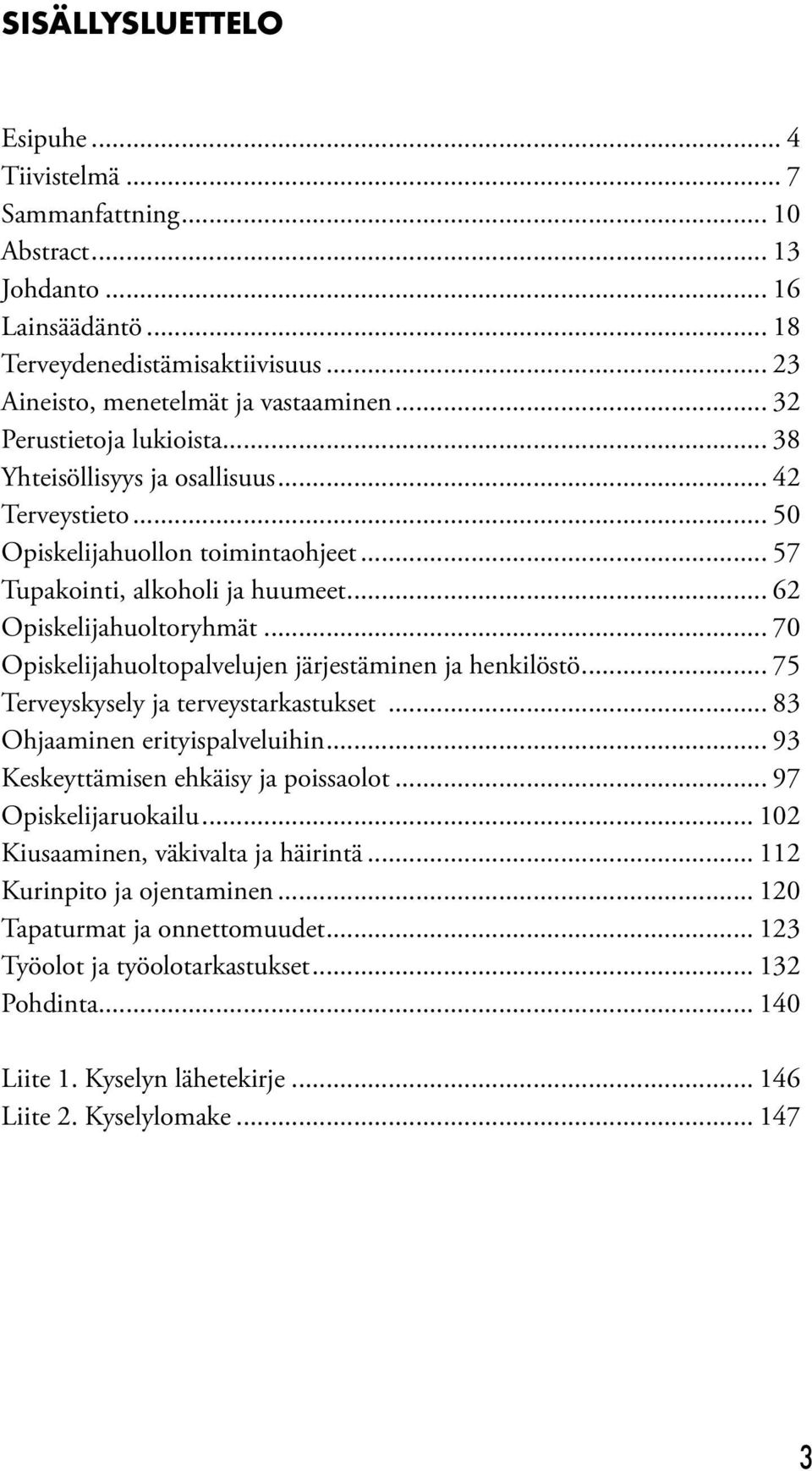 .. 70 Opiskelijahuoltopalvelujen järjestäminen ja henkilöstö... 75 Terveyskysely ja terveystarkastukset... 83 Ohjaaminen erityispalveluihin... 93 Keskeyttämisen ehkäisy ja poissaolot.