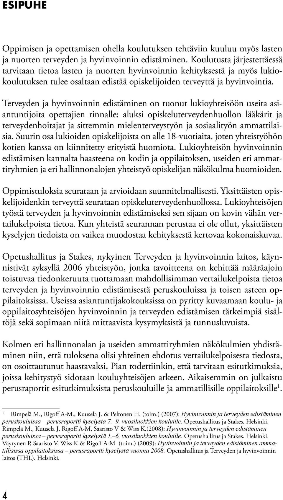 Terveyden ja hyvinvoinnin edistäminen on tuonut lukioyhteisöön useita asiantuntijoita opettajien rinnalle: aluksi opiskeluterveydenhuollon lääkärit ja terveydenhoitajat ja sittemmin mielenterveystyön