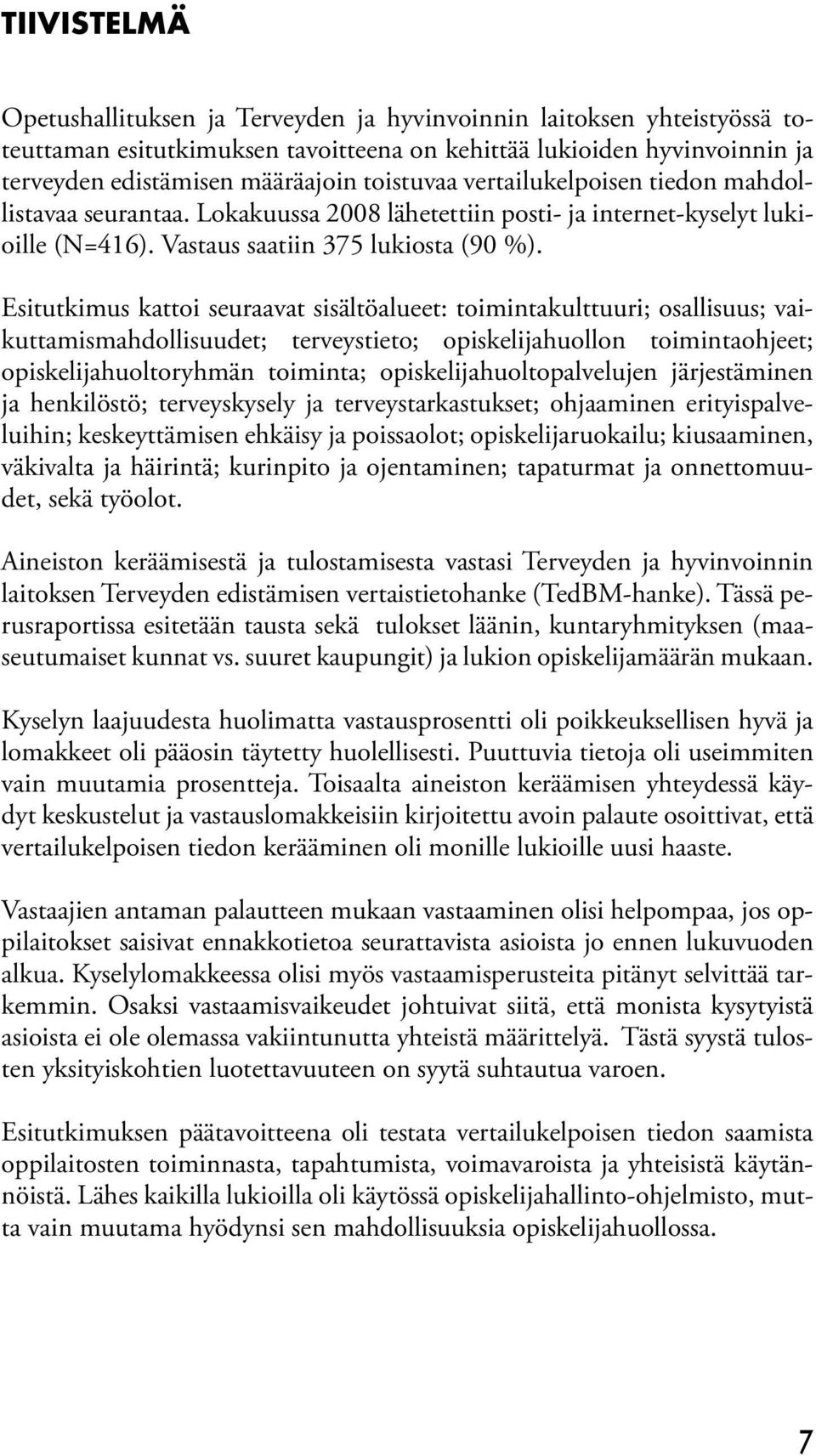 Esitutkimus kattoi seuraavat sisältöalueet: toimintakulttuuri; osallisuus; vaikuttamismahdollisuudet; terveystieto; opiskelijahuollon toimintaohjeet; opiskelijahuoltoryhmän toiminta;