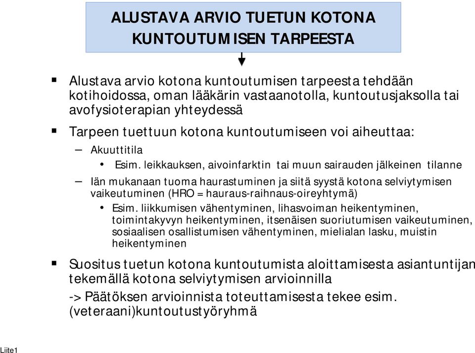 leikkauksen, aivoinfarktin tai muun sairauden jälkeinen tilanne Iän mukanaan tuoma haurastuminen ja siitä syystä kotona selviytymisen vaikeutuminen (HRO = hauraus-raihnaus-oireyhtymä) Esim.