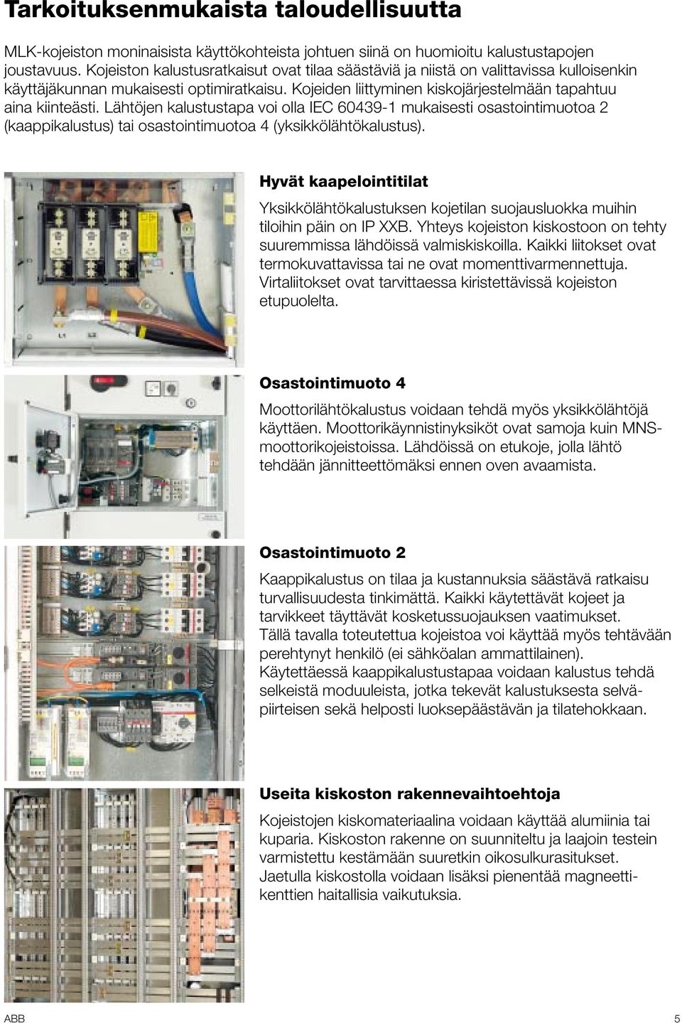 Lähtöjen kalustustapa voi olla IEC 60439-1 mukaisesti osastointimuotoa 2 (kaappikalustus) tai osastointimuotoa 4 (yksikkölähtökalustus).