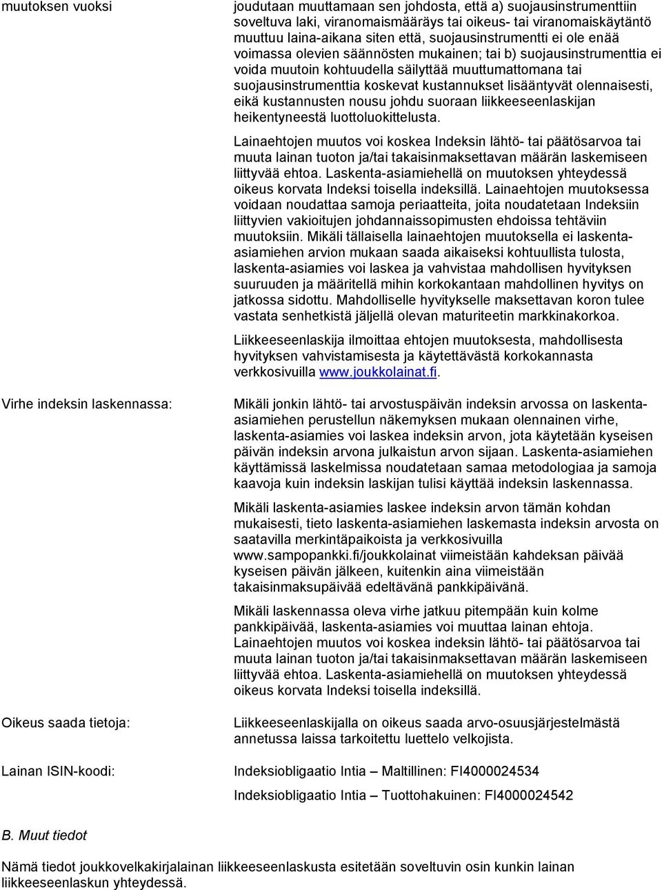 muuttumattomana tai suojausinstrumenttia koskevat kustannukset lisääntyvät olennaisesti, eikä kustannusten nousu johdu suoraan liikkeeseenlaskijan heikentyneestä luottoluokittelusta.