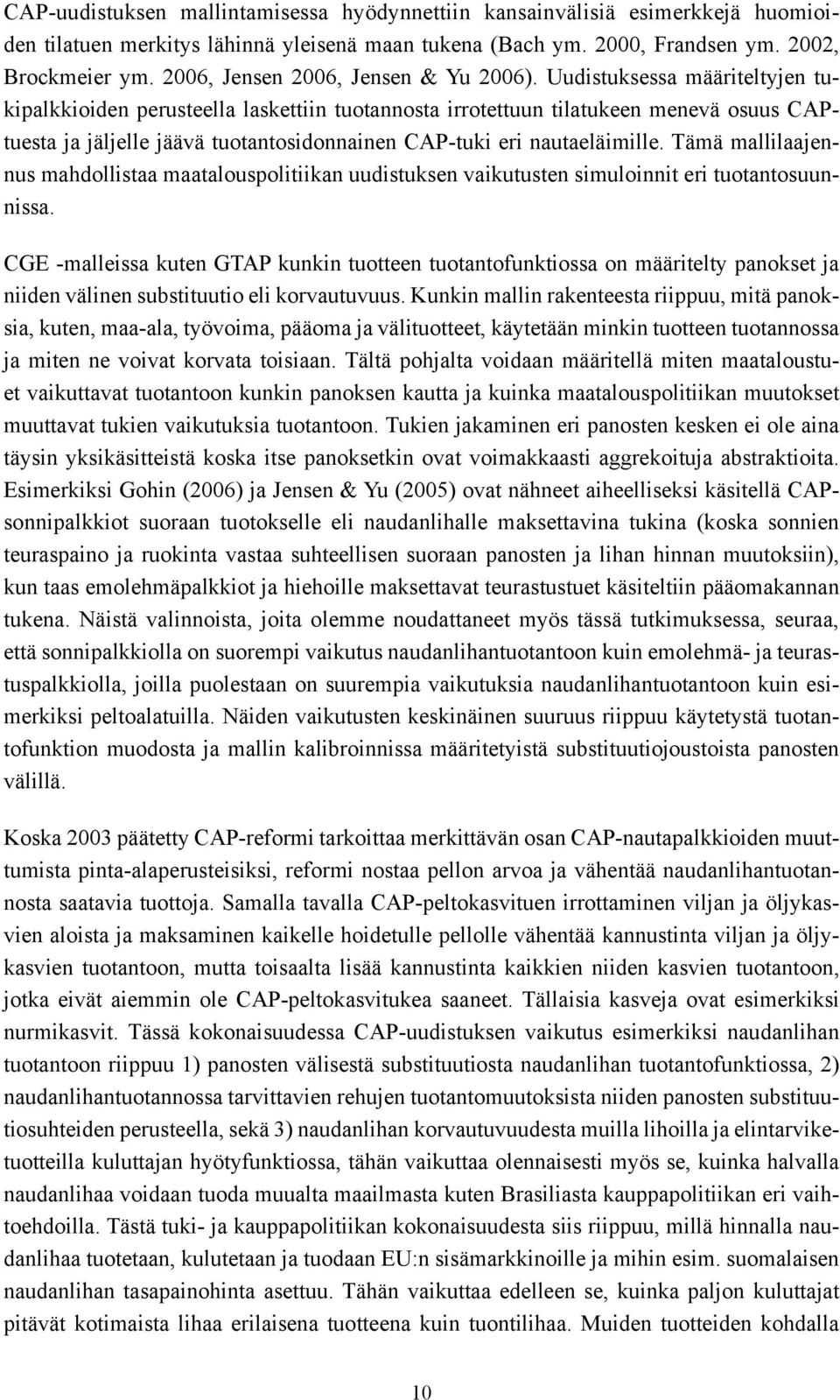 Uudistuksessa määriteltyjen tukipalkkioiden perusteella laskettiin tuotannosta irrotettuun tilatukeen menevä osuus CAPtuesta ja jäljelle jäävä tuotantosidonnainen CAP-tuki eri nautaeläimille.